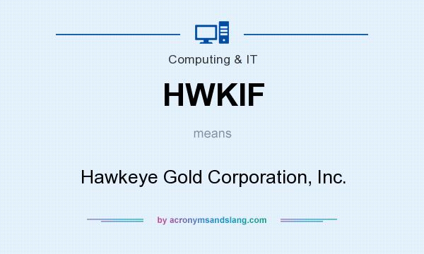 What does HWKIF mean? It stands for Hawkeye Gold Corporation, Inc.