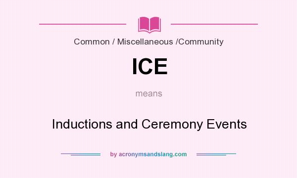 What does ICE mean? It stands for Inductions and Ceremony Events
