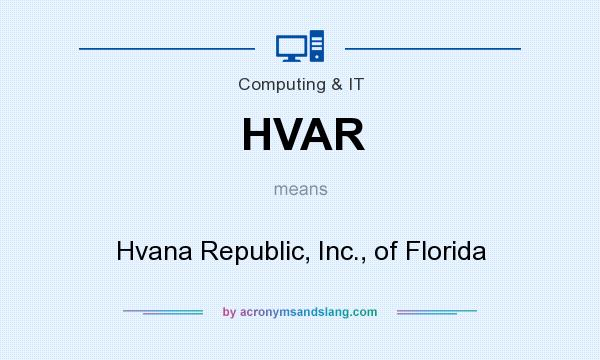 What does HVAR mean? It stands for Hvana Republic, Inc., of Florida