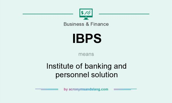 What does IBPS mean? It stands for Institute of banking and personnel solution