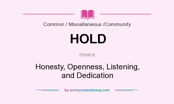 What does HOLD mean? It stands for Honesty, Openness, Listening, and Dedication