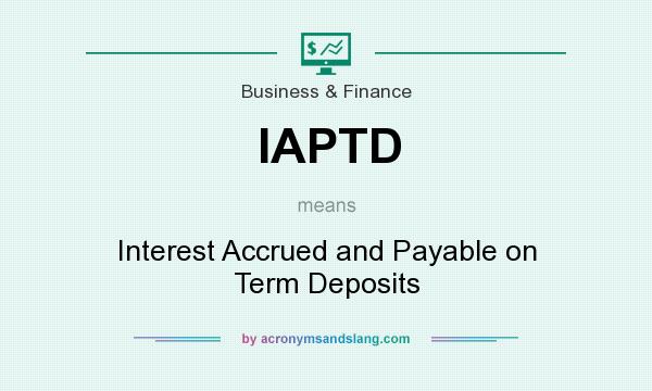 What does IAPTD mean? It stands for Interest Accrued and Payable on Term Deposits
