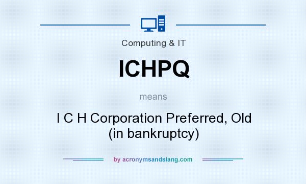 What does ICHPQ mean? It stands for I C H Corporation Preferred, Old (in bankruptcy)