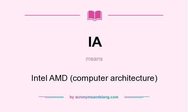 What does IA mean? It stands for Intel AMD (computer architecture)