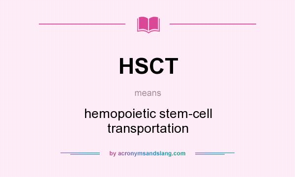 What does HSCT mean? It stands for hemopoietic stem-cell transportation