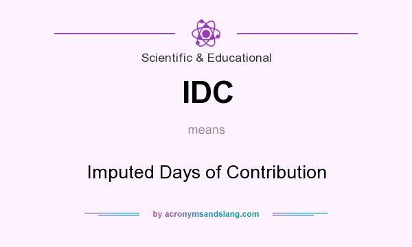 What does IDC mean? It stands for Imputed Days of Contribution