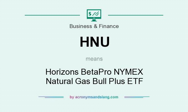 What does HNU mean? It stands for Horizons BetaPro NYMEX Natural Gas Bull Plus ETF