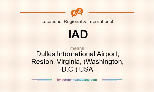 What does IAD mean? It stands for Dulles International Airport, Reston, Virginia, (Washington, D.C.) USA