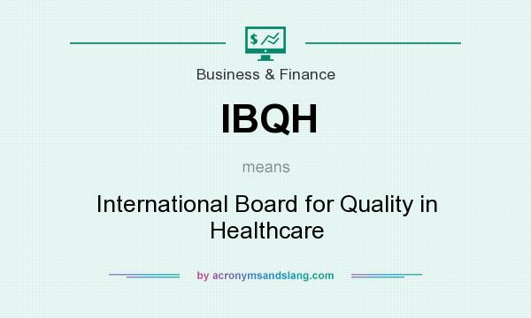 What does IBQH mean? It stands for International Board for Quality in Healthcare