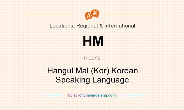 What does HM mean? It stands for Hangul Mal (Kor) Korean Speaking Language
