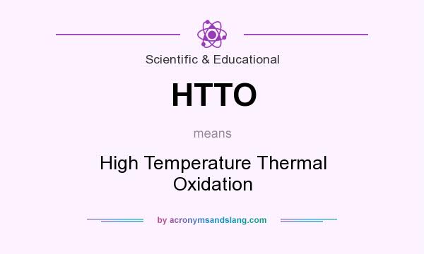 What does HTTO mean? It stands for High Temperature Thermal Oxidation