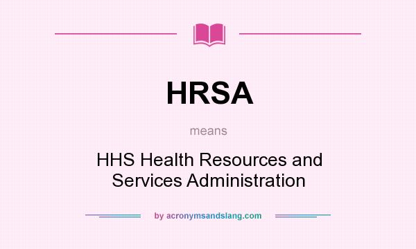 What does HRSA mean? It stands for HHS Health Resources and Services Administration