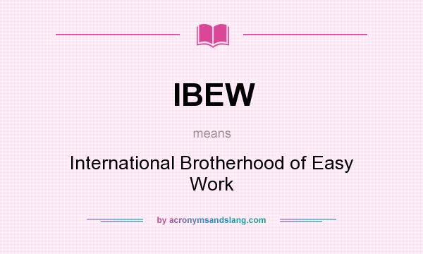 What does IBEW mean? It stands for International Brotherhood of Easy Work