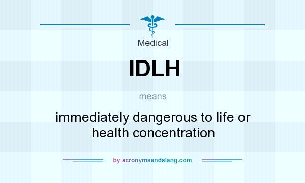 What does IDLH mean? It stands for immediately dangerous to life or health concentration