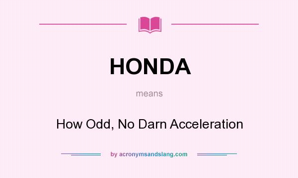What does HONDA mean? It stands for How Odd, No Darn Acceleration