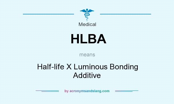 What does HLBA mean? It stands for Half-life X Luminous Bonding Additive