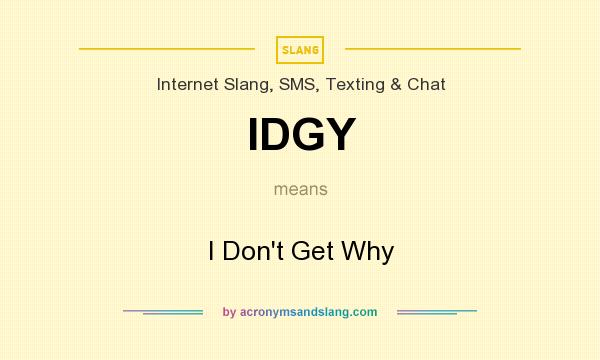 What does IDGY mean? It stands for I Don`t Get Why