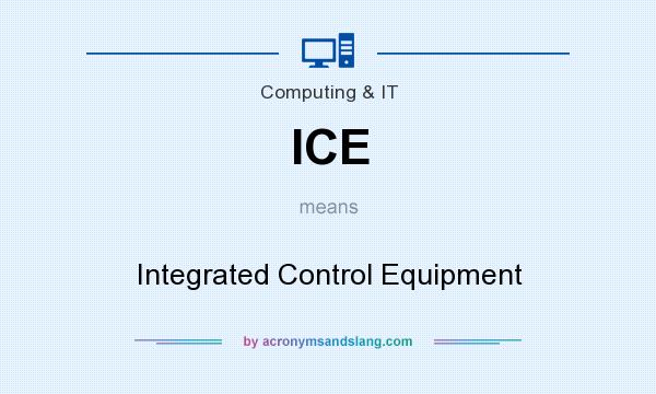 What does ICE mean? It stands for Integrated Control Equipment