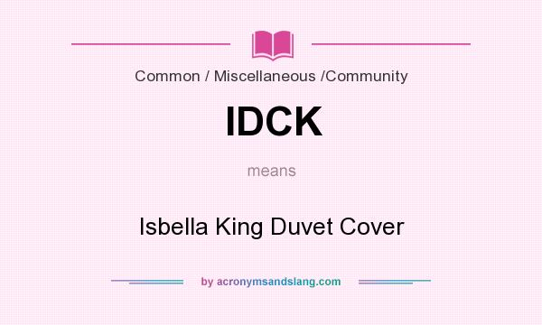 What does IDCK mean? It stands for Isbella King Duvet Cover
