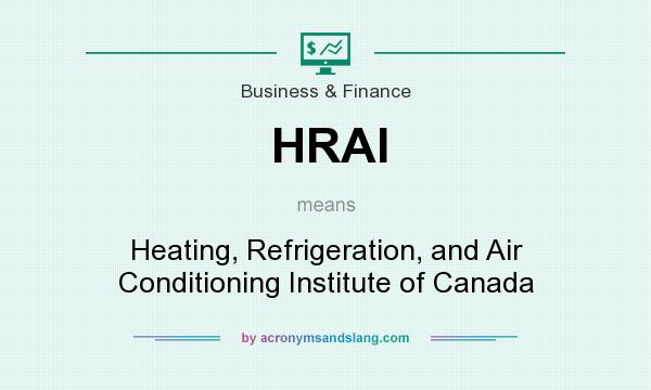What does HRAI mean? It stands for Heating, Refrigeration, and Air Conditioning Institute of Canada