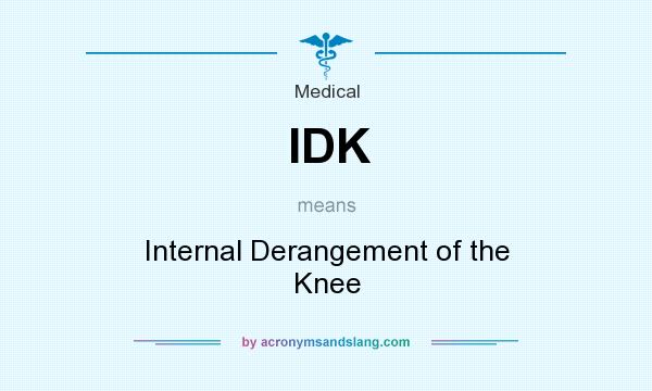 What does IDK mean? It stands for Internal Derangement of the Knee