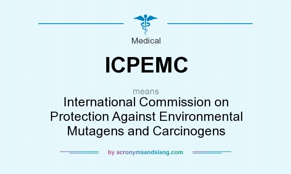 What does ICPEMC mean? It stands for International Commission on Protection Against Environmental Mutagens and Carcinogens