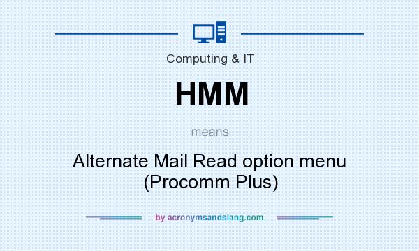 What does HMM mean? It stands for Alternate Mail Read option menu (Procomm Plus)