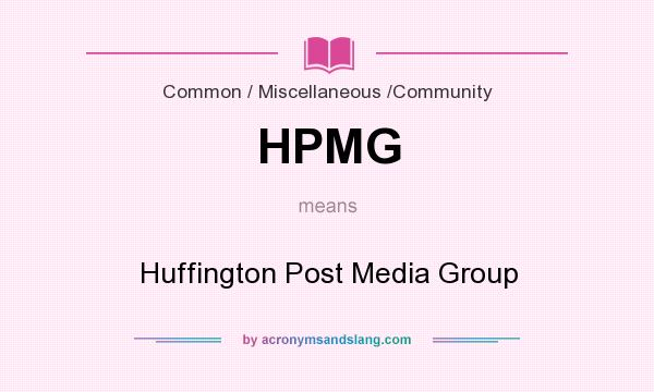 What does HPMG mean? It stands for Huffington Post Media Group