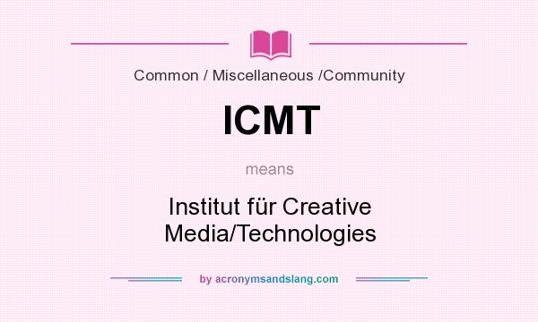 What does ICMT mean? It stands for Institut für Creative Media/Technologies