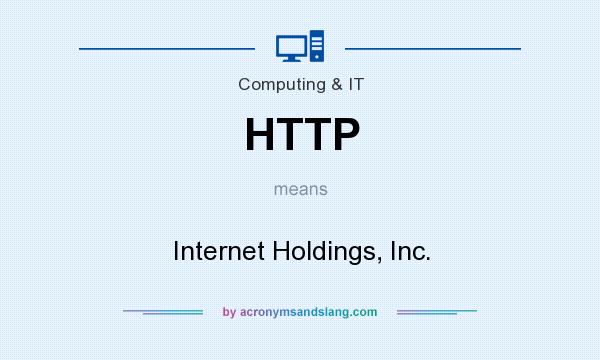 What does HTTP mean? It stands for Internet Holdings, Inc.