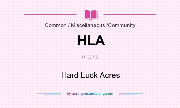 What does HLA mean? It stands for Hard Luck Acres
