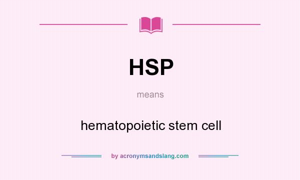 What does HSP mean? It stands for hematopoietic stem cell