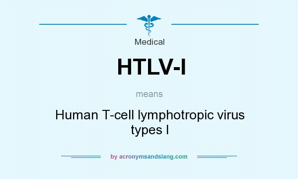 What does HTLV-I mean? It stands for Human T-cell lymphotropic virus types I