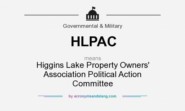 What does HLPAC mean? It stands for Higgins Lake Property Owners` Association Political Action Committee