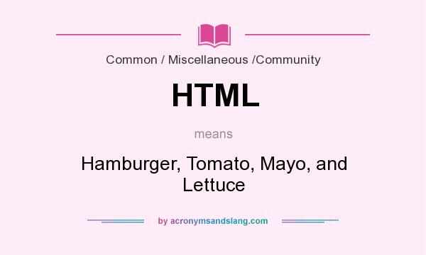 What does HTML mean? It stands for Hamburger, Tomato, Mayo, and Lettuce
