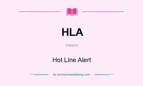 What does HLA mean? It stands for Hot Line Alert