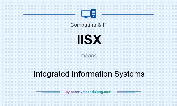 What does IISX mean? It stands for Integrated Information Systems