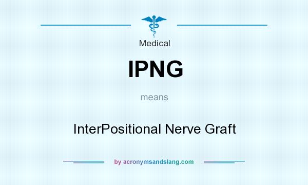 What does IPNG mean? It stands for InterPositional Nerve Graft