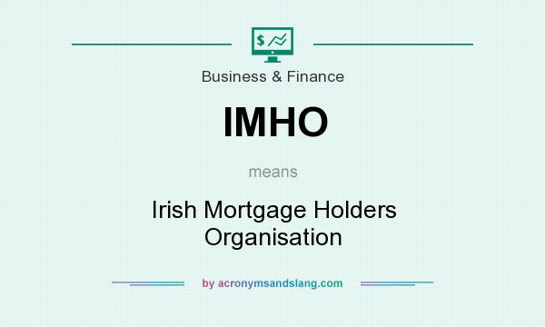What does IMHO mean? It stands for Irish Mortgage Holders Organisation