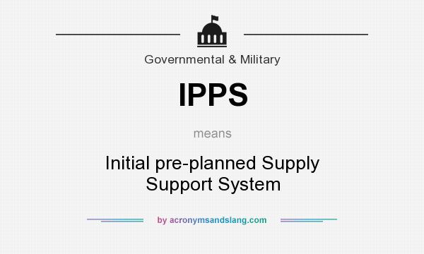 What does IPPS mean? It stands for Initial pre-planned Supply Support System