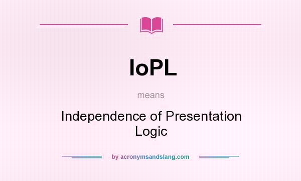 What does IoPL mean? It stands for Independence of Presentation Logic