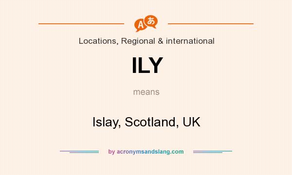 What does ILY mean? It stands for Islay, Scotland, UK