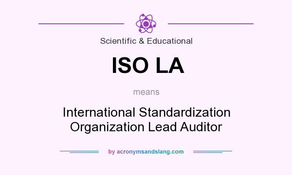 What does ISO LA mean? It stands for International Standardization Organization Lead Auditor