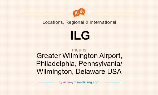 What does ILG mean? It stands for Greater Wilmington Airport, Philadelphia, Pennsylvania/ Wilmington, Delaware USA