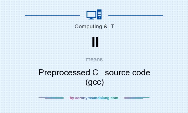 What does II mean? It stands for Preprocessed C   source code (gcc)