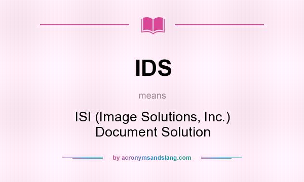 What does IDS mean? It stands for ISI (Image Solutions, Inc.) Document Solution
