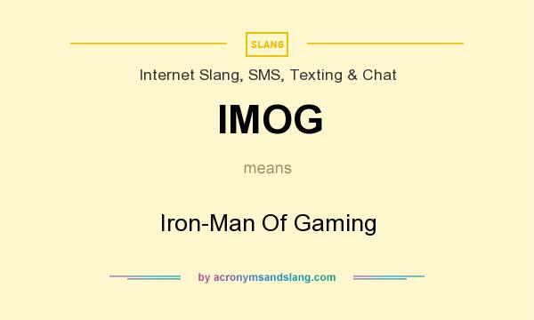 What does IMOG mean? It stands for Iron-Man Of Gaming
