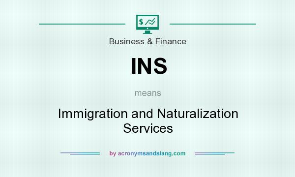 What does INS mean? It stands for Immigration and Naturalization Services