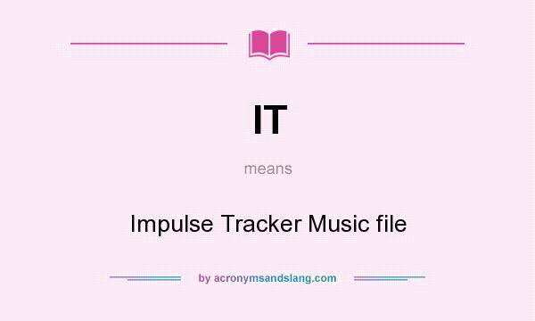 What does IT mean? It stands for Impulse Tracker Music file