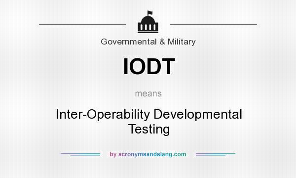 What does IODT mean? It stands for Inter-Operability Developmental Testing